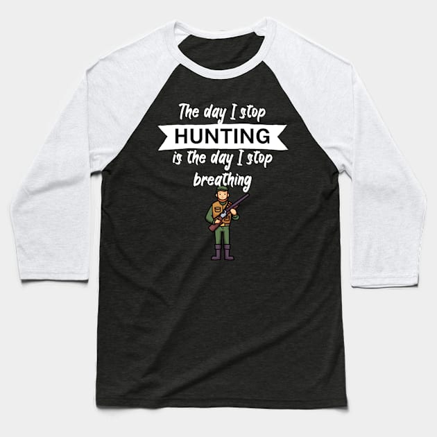 The day I stop hunting is the day I stop breathing Baseball T-Shirt by maxcode